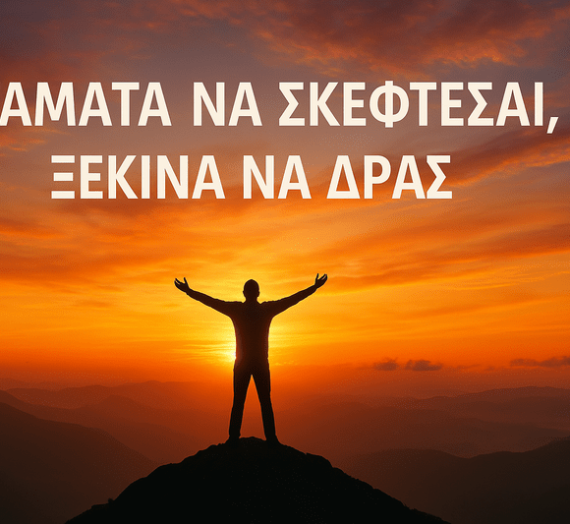Πρωινή Ενδυνάμωση: Σταμάτα να Σκέφτεσαι, Ξεκίνα να Δρας